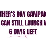 Mother’s Day Campaigns You Can Still Launch With 6 Days Left