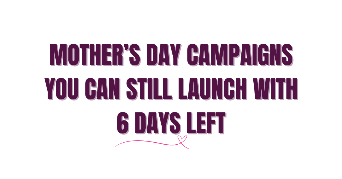 Mother’s Day Campaigns You Can Still Launch With 6 Days Left